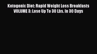PDF Ketogenic Diet: Rapid Weight Loss Breakfasts VOLUME 3: Lose Up To 30 Lbs. In 30 Days  Read