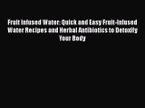 Download Fruit Infused Water: Quick and Easy Fruit-Infused Water Recipes and Herbal Antibiotics
