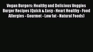 PDF Vegan Burgers: Healthy and Delicious Veggies Burger Recipes (Quick & Easy - Heart Healthy
