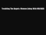 Download Troubling The Angels: Women Living With HIV/AIDS Ebook Free