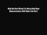 Read Why We Are Wired To Worry And How Neuroscience Will Help You Fix it Ebook Free