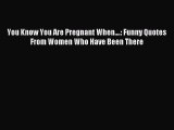 Download You Know You Are Pregnant When....: Funny Quotes From Women Who Have Been There PDF