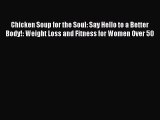 Read Chicken Soup for the Soul: Say Hello to a Better Body!: Weight Loss and Fitness for Women