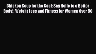 Read Chicken Soup for the Soul: Say Hello to a Better Body!: Weight Loss and Fitness for Women