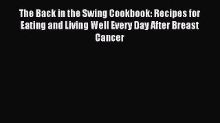 Download The Back in the Swing Cookbook: Recipes for Eating and Living Well Every Day After