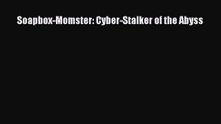 Download Soapbox-Momster: Cyber-Stalker of the Abyss Free Books