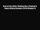 PDF How to Pay a Bribe: Thinking Like a Criminal to Thwart Bribery Schemes (2016) (Volume 3)