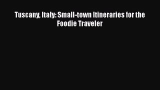 PDF Tuscany Italy: Small-town Itineraries for the Foodie Traveler Free Books