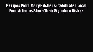 Download Recipes From Many Kitchens: Celebrated Local Food Artisans Share Their Signature Dishes