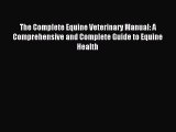 Read The Complete Equine Veterinary Manual: A Comprehensive and Complete Guide to Equine Health