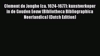 Read Clement de Jonghe (ca. 1624-1677): kunstverkoper in de Gouden Eeuw (Bibliotheca Bibliographica