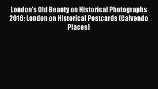 Read London's Old Beauty on Historical Photographs 2016: London on Historical Postcards (Calvendo