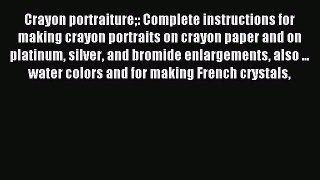 Read Crayon Portraiture: Complete Instructions for Making Crayon Portraits on Crayon Paper