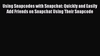 Download Using Snapcodes with Snapchat: Quickly and Easily Add Friends on Snapchat Using Their