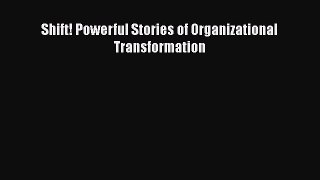 Download Shift! Powerful Stories of Organizational Transformation  Read Online