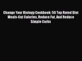 PDF Change Your Biology Cookbook: 50 Top Rated Diet Meals-Cut Calories Reduce Fat And Reduce