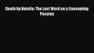 Download Death by Nutella: The Last Word on a Consuming Passion Free Books