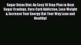 PDF Sugar Detox Diet: An Easy 10 Step Plan to Beat Sugar Cravings Cure Carb Addiction Lose