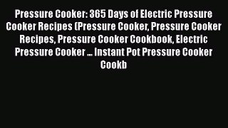 PDF Pressure Cooker: 365 Days of Electric Pressure Cooker Recipes (Pressure Cooker Pressure
