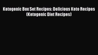 PDF Ketogenic Box Set Recipes: Delicious Keto Recipes (Ketogenic Diet Recipes) Free Books