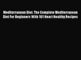 PDF Mediterranean Diet: The Complete Mediterranean Diet For Beginners With 101 Heart Healthy