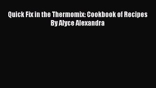 Read Quick Fix in the Thermomix: Cookbook of Recipes By Alyce Alexandra PDF Free