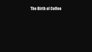 Read The Birth of Coffee Ebook Free