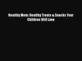 Read Healthy Mom: Healthy Treats & Snacks Your Children Will Love Ebook Free