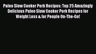 Read Paleo Slow Cooker Pork Recipes: Top 25 Amazingly Delicious Paleo Slow Cooker Pork Recipes