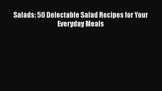 Read Salads: 50 Delectable Salad Recipes for Your Everyday Meals Ebook Free