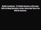 Read Waffle Cookbook - 25 Waffle Recipes to Discover: With So Many Varieties Forms Holes And