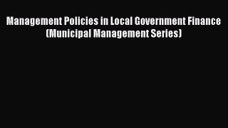 Download Management Policies in Local Government Finance (Municipal Management Series) PDF