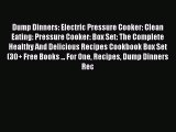 Read Dump Dinners: Electric Pressure Cooker: Clean Eating: Pressure Cooker: Box Set: The Complete