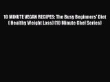 Read 10 MINUTE VEGAN RECIPES: The Busy Beginners' Diet ( Healthy Weight Loss) (10 Minute Chef