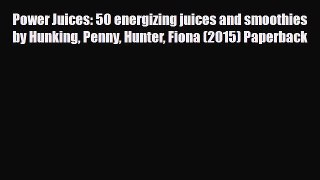[PDF] Power Juices: 50 energizing juices and smoothies by Hunking Penny Hunter Fiona (2015)