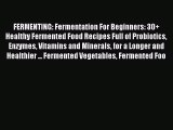 Read FERMENTING: Fermentation For Beginners: 30  Healthy Fermented Food Recipes Full of Probiotics