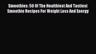 Download Smoothies: 50 Of The Healthiest And Tastiest Smoothie Recipes For Weight Loss And