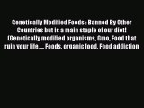 Read Genetically Modified Foods : Banned By Other Countries but is a main staple of our diet!
