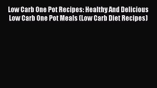 Read Low Carb One Pot Recipes: Healthy And Delicious Low Carb One Pot Meals (Low Carb Diet