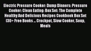 Read Electric Pressure Cooker: Dump Dinners: Pressure Cooker: Clean Eating: Box Set: The Complete
