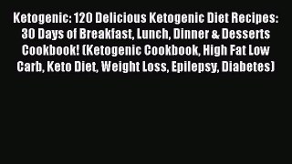 Read Ketogenic: 120 Delicious Ketogenic Diet Recipes: 30 Days of Breakfast Lunch Dinner & Desserts