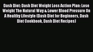 Read Dash Diet: Dash Diet Weight Loss Action Plan: Lose Weight The Natural Way & Lower Blood
