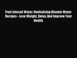 Read Fruit Infused Water: Revitalizing Vitamin Water Recipes - Lose Weight Detox And Improve