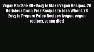 Download Vegan Box Set: 80+ Easy to Make Vegan Recipes. 28 Delicious Grain-Free Recipes to