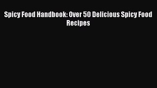 Download Spicy Food Handbook: Over 50 Delicious Spicy Food Recipes Ebook Free