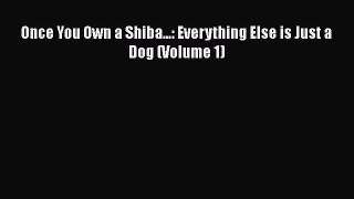 [PDF] Once You Own a Shiba...: Everything Else is Just a Dog (Volume 1) [Download] Online