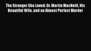 [PDF] The Stranger She Loved: Dr. Martin MacNeill His Beautiful Wife and an Almost Perfect