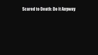 [PDF] Scared to Death: Do it Anyway [Download] Full Ebook