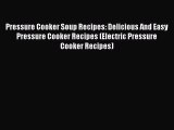 Read Pressure Cooker Soup Recipes: Delicious And Easy Pressure Cooker Recipes (Electric Pressure