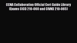 Read CCNA Collaboration Official Cert Guide Library (Exams CICD 210-060 and CIVND 210-065)